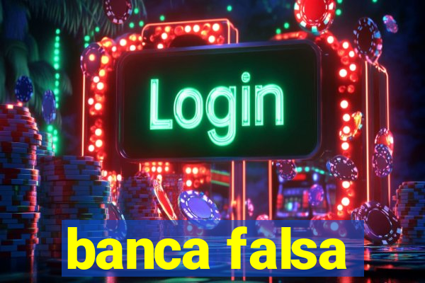 banca falsa